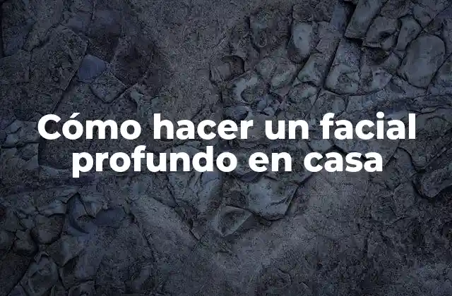 Cómo Hacer un Facial Profundo en Casa