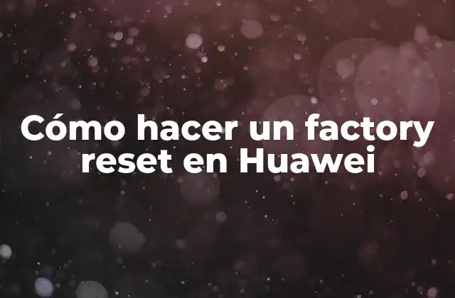 Cómo Hacer un Factory Reset en Huawei