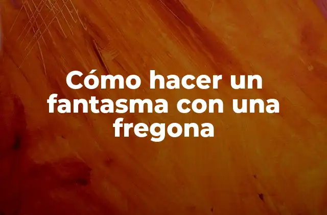 Cómo Hacer un Fantasma con una Fregona