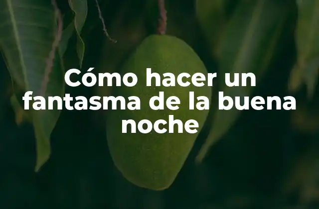 Cómo Hacer un Fantasma de la Buena Noche