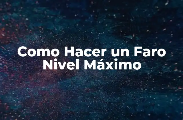 Como Hacer un Faro Nivel Máximo