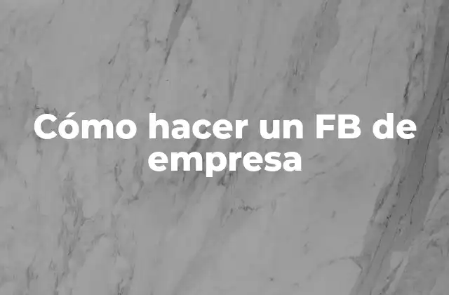 Cómo Hacer un Fb de Empresa 2 ¿Qué es un FB de empresa y para qué sirve?