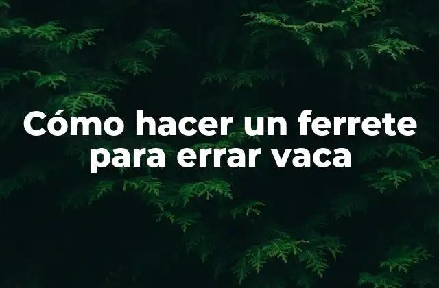 Cómo Hacer un Ferrete para Errar Vaca 2 Cómo hacer un ferrete para errar vaca