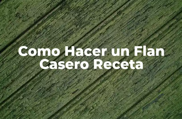Como Hacer un Flan Casero Receta