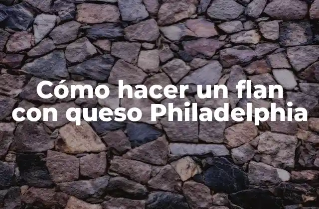 Cómo Hacer un Flan con Queso Philadelphia 2 ¿Qué es un flan con queso Philadelphia?