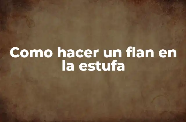 Como Hacer un Flan en la Estufa