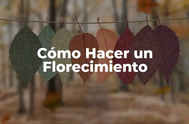 Cómo Hacer un Florecimiento