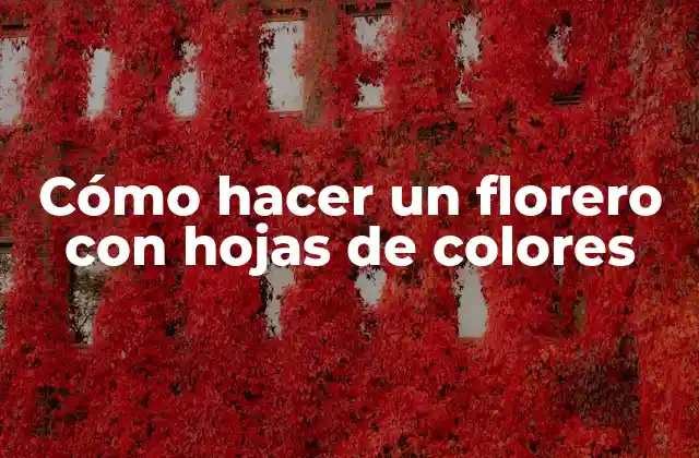 Cómo Hacer un Florero con Hojas de Colores