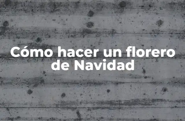 Cómo Hacer un Florero de Navidad