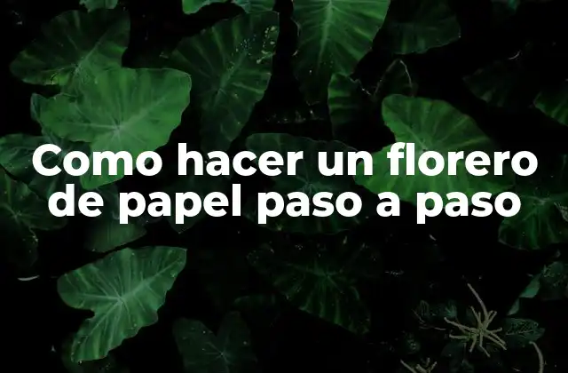 ¿Qué es un florero de papel y para qué sirve?
