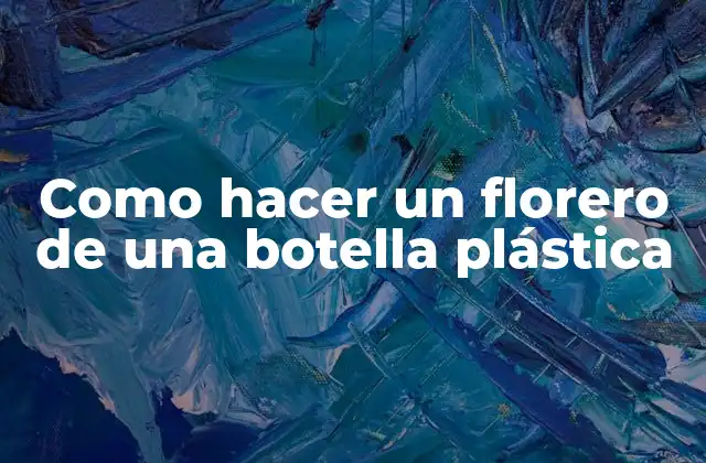 Como Hacer un Florero de una Botella Plástica