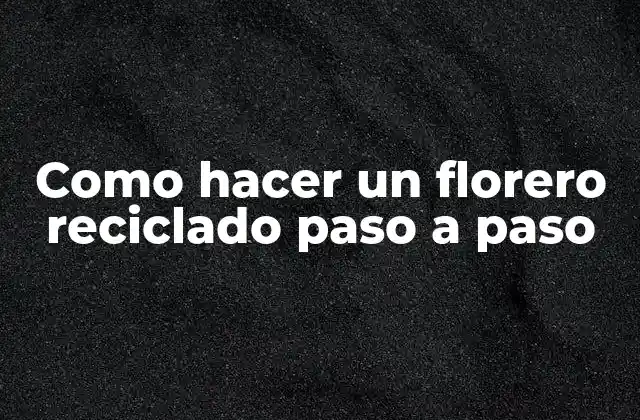 Como Hacer un Florero Reciclado Paso a Paso