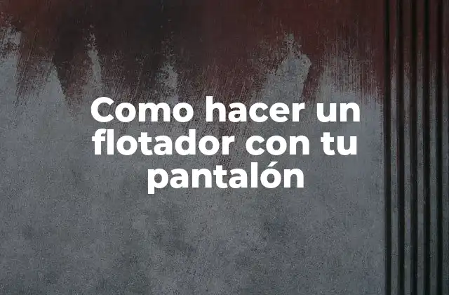 Como Hacer un Flotador con Tu Pantalón