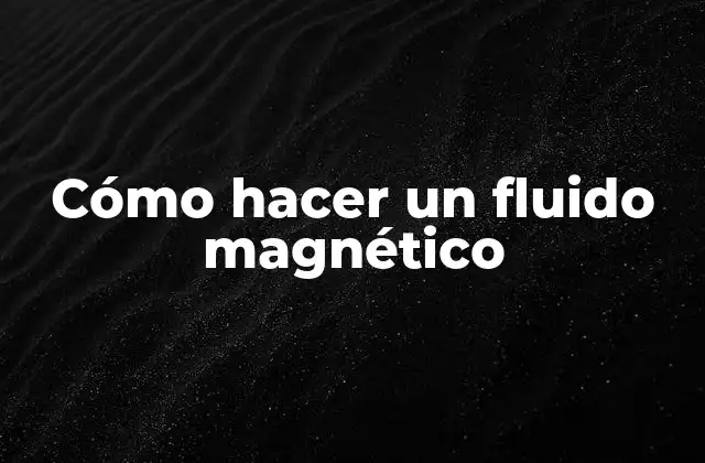 Cómo Hacer un Fluido Magnético