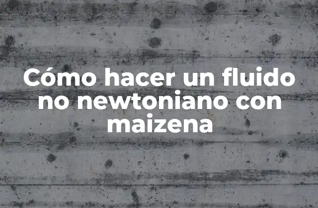 Cómo Hacer un Fluido No Newtoniano con Maizena