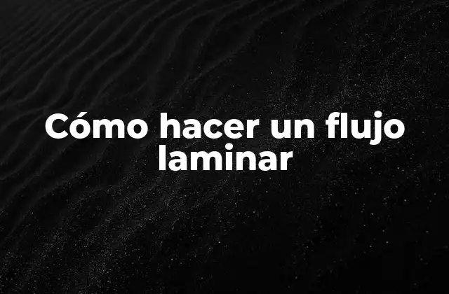 Cómo Hacer un Flujo Laminar