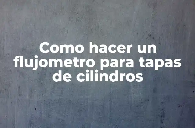 Como Hacer un Flujometro para Tapas de Cilindros