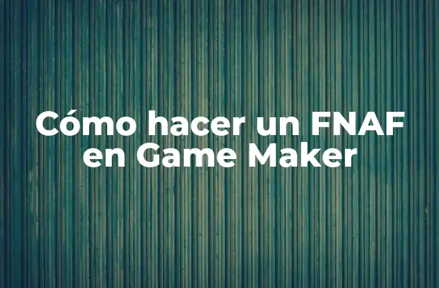 Cómo Hacer un Fnaf en Game Maker