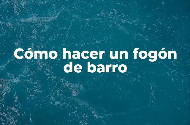 Cómo Hacer un Fogón de Barro