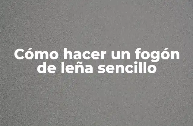 Cómo Hacer un Fogón de Leña Sencillo