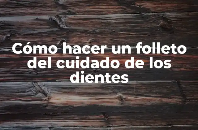 Cómo Hacer un Folleto Del Cuidado de los Dientes