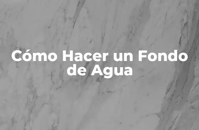 Cómo Hacer un Fondo de Agua