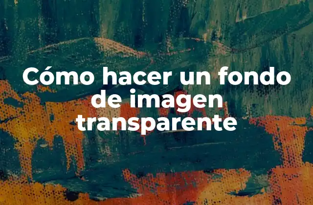 Cómo Hacer un Fondo de Imagen Transparente