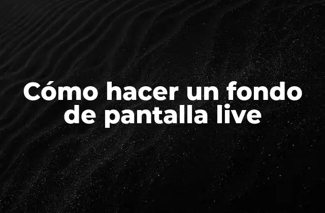 Cómo Hacer un Fondo de Pantalla Live