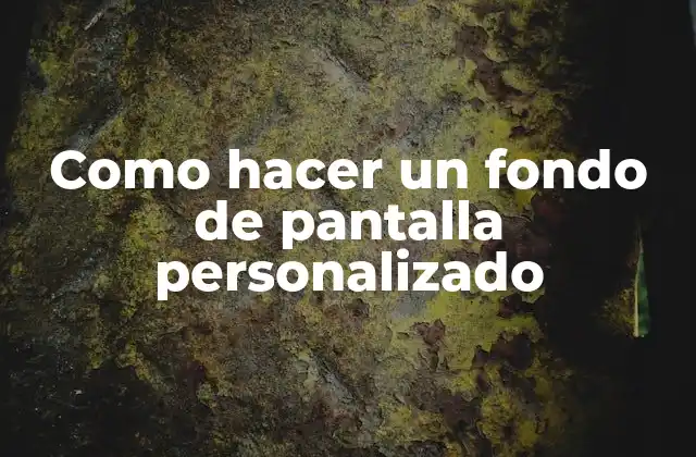 Como Hacer un Fondo de Pantalla Personalizado