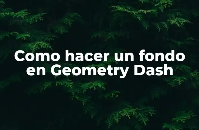 Como Hacer un Fondo en Geometry Dash
