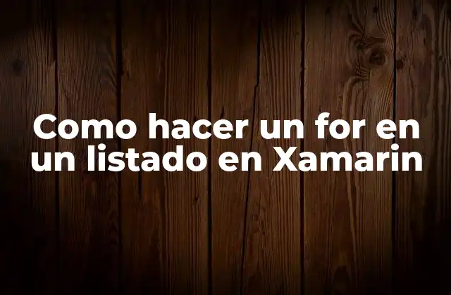 Como Hacer un For en un Listado en Xamarin
