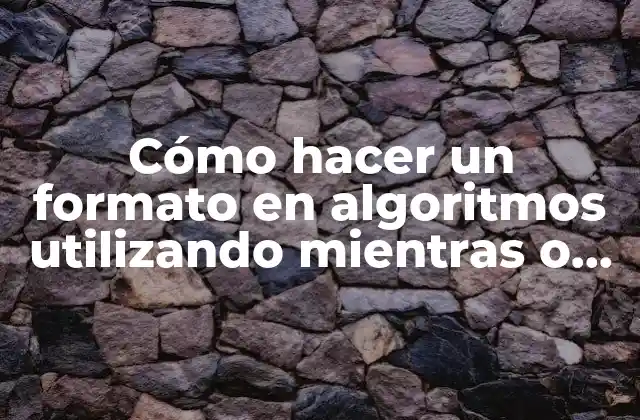 Cómo Hacer un Formato en Algoritmos Utilizando Mientras o para 2 Cómo hacer un formato en algoritmos utilizando mientras o para