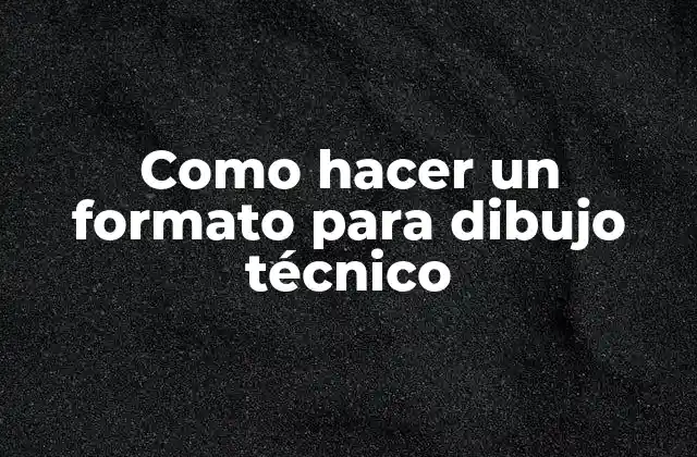 Como Hacer un Formato para Dibujo Técnico