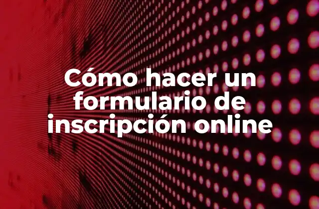 Cómo Hacer un Formulario de Inscripción Online