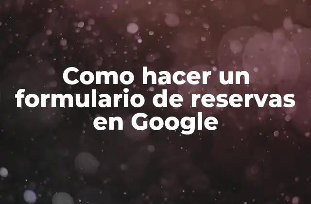 Como Hacer un Formulario de Reservas en Google