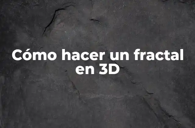 Cómo Hacer un Fractal en 3d