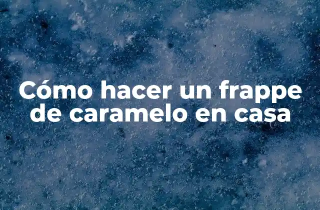 Cómo Hacer un Frappe de Caramelo en Casa