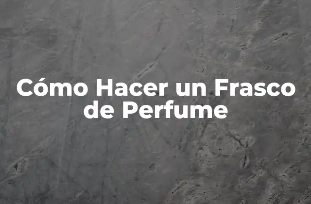 Cómo Hacer un Frasco de Perfume