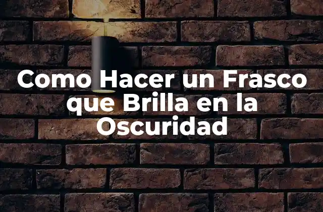Como Hacer un Frasco que Brilla en la Oscuridad