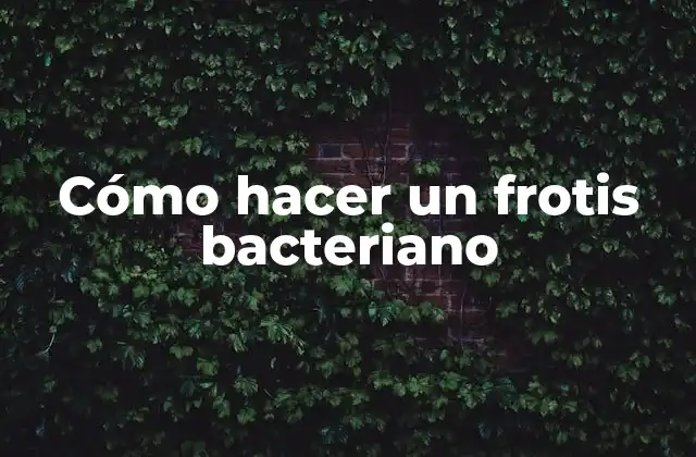 Cómo Hacer un Frotis Bacteriano