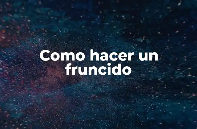 Como Hacer un Fruncido