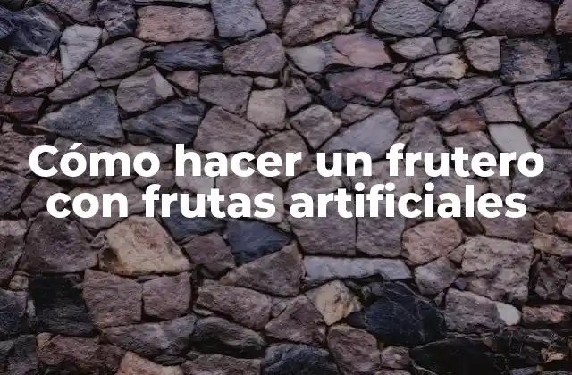 Cómo Hacer un Frutero con Frutas Artificiales
