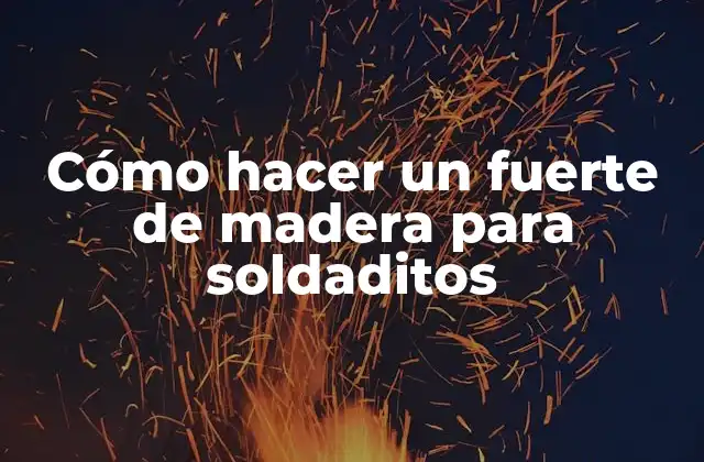 Cómo Hacer un Fuerte de Madera para Soldaditos