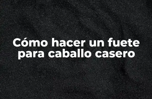 Cómo Hacer un Fuete para Caballo Casero
