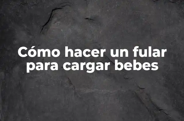 Cómo Hacer un Fular para Cargar Bebes