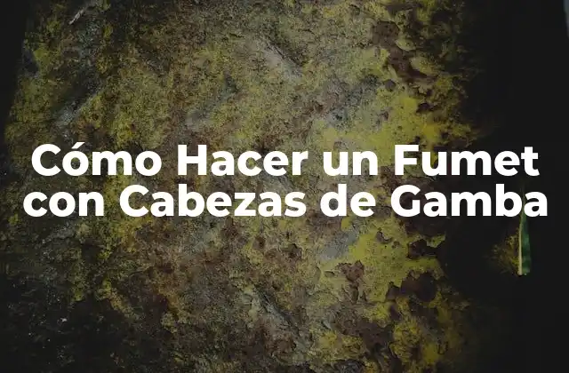Cómo Hacer un Fumet con Cabezas de Gamba