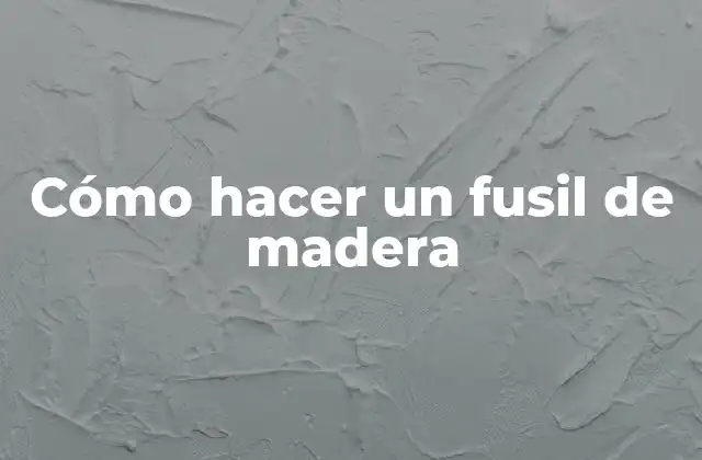 Cómo Hacer un Fusil de Madera