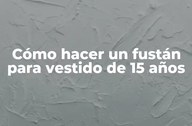 Cómo Hacer un Fustán para Vestido de 15 Años
