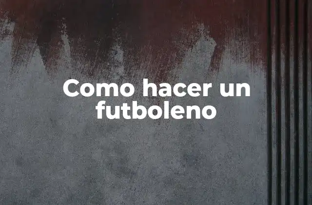 Como Hacer un Futboleno