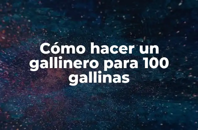 Cómo Hacer un Gallinero para 100 Gallinas